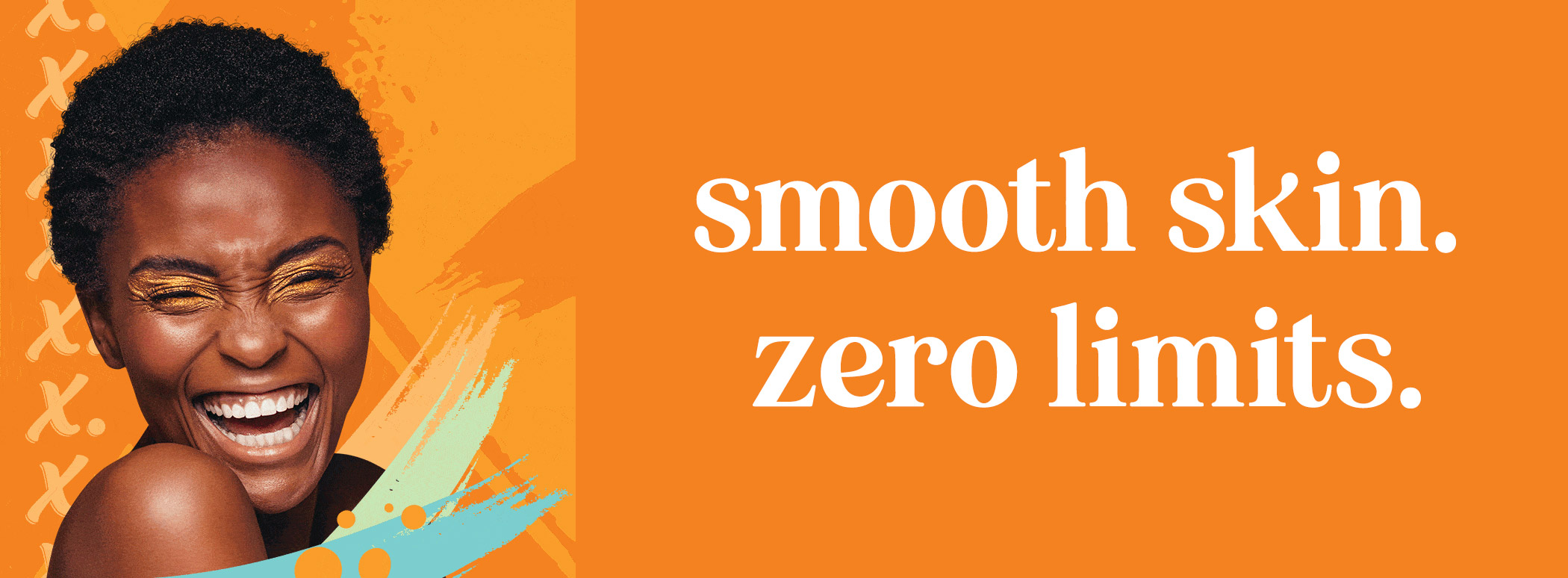 smooth skin. zero limits.